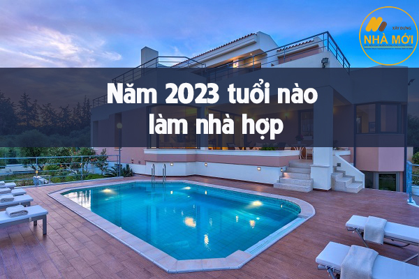Tuổi xây nhà đẹp năm 2023